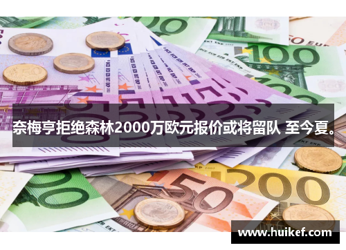 奈梅亨拒绝森林2000万欧元报价或将留队 至今夏。